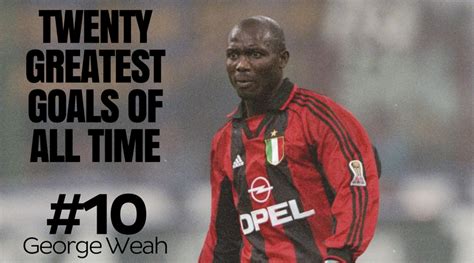 The 20 Greatest Goals of All Time: #10 – George Weah