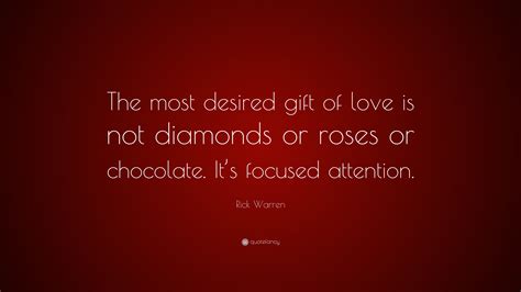 Rick Warren Quote: “The most desired gift of love is not diamonds or roses or chocolate. It’s ...