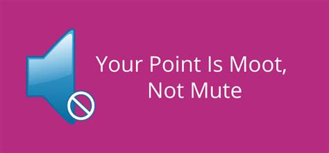 Moot Point vs. Mute Point And Why Your Decision Is Mooted