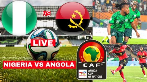 Nigeria vs Angola Live Stream Africa Cup Nations AFCON Football Match Score Highlights Super ...