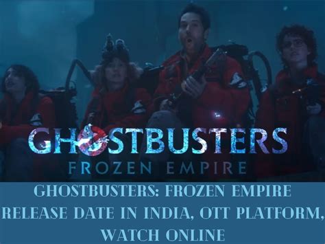 Ghostbusters: Frozen Empire Release Date in India, OTT Platform, Watch ...