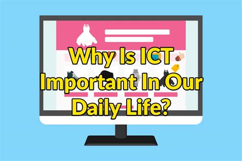 Why Is ICT Important In Our Daily Life?