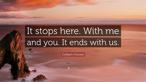 Colleen Hoover Quote: “It stops here. With me and you. It ends with us.”