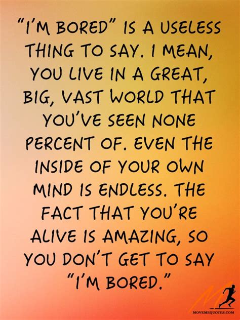 You don't get to say, I'm bored. · MoveMe Quotes