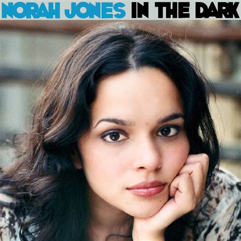 Albums That Should Exist: Norah Jones - In the Dark - Non-Album Tracks (2001-2002)