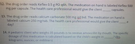 Solved 12. The drug order reads Keflex 0.5 g PO q6h. The | Chegg.com