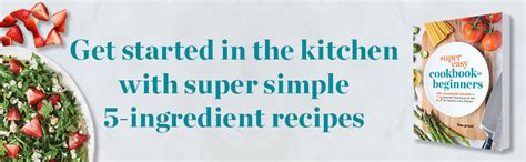 Super Easy Cookbook for Beginners: 5-Ingredient Recipes and Essential Techniques to Get You ...