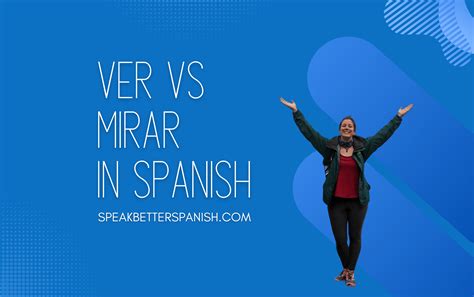 Ver and Mirar in Spanish: The Ultimate Guide - Speak Better Spanish