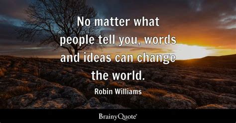 Robin Williams - No matter what people tell you, words and...