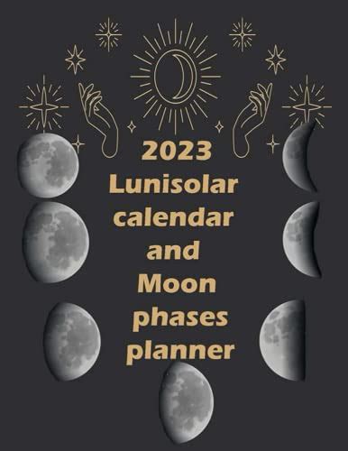 2023 Lunisolar Calendar and Moon Phases Planner: Includes Calendar of ...