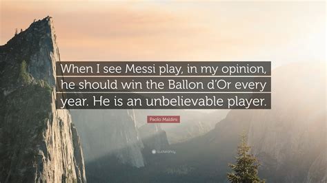 Paolo Maldini Quote: “When I see Messi play, in my opinion, he should win the Ballon d’Or every ...