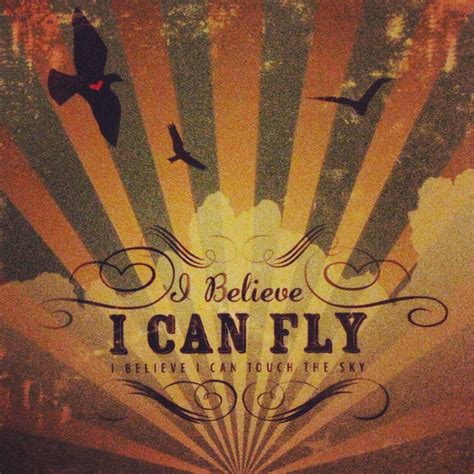 I believe I can fly, I believe I can touch the sky