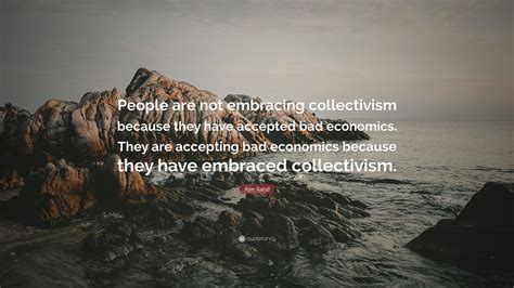 Ayn Rand Quote: “People are not embracing collectivism because they ...