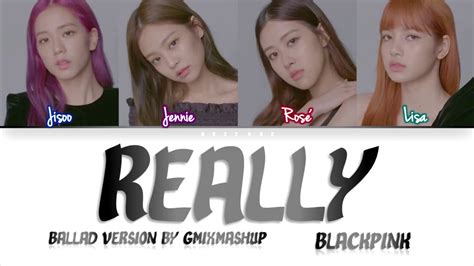 BLACKPINK - 'REALLY' (BALLAD VERSION by GMIXMASHUP) Lyrics (Eng/Rom/Han ...