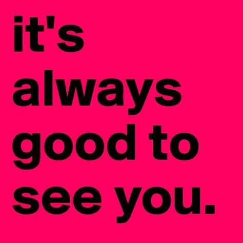 the words it's always good to see you in black on a pink background