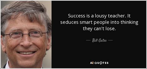 Bill Gates quote: Success is a lousy teacher. It seduces smart people into...