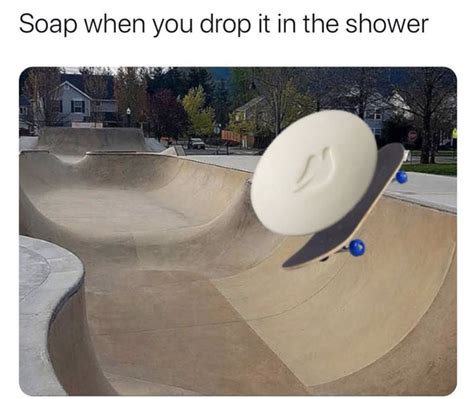 Soap When You Drop It In The Shower - Meme - Shut Up And Take My Money