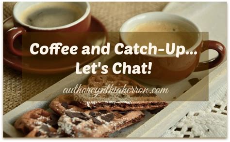 Coffee and Catch-Up... Let's Chat! - AuthorCynthiaHerron.com