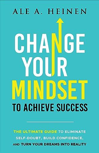 Change Your Mindset To Achieve Success: The Ultimate Guide to Eliminate ...