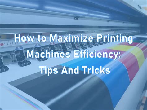 How to Maximize Printing Machines Efficiency: Tips And Tricks