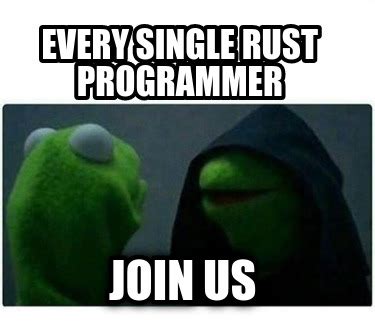 Meme Creator - Funny every single rust programmer join us Meme ...