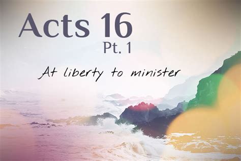 Acts 16 Commentary - At Liberty to Serve