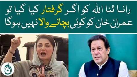 Maryam Nawaz says if Imran Khan decides to arrest Rana Sana, there will ...