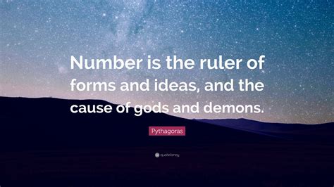 Pythagoras Quote: “Number is the ruler of forms and ideas, and the cause of gods and demons.”