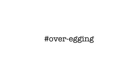 Over-egging. Over-egging means trying too hard to… | by Michael de ...