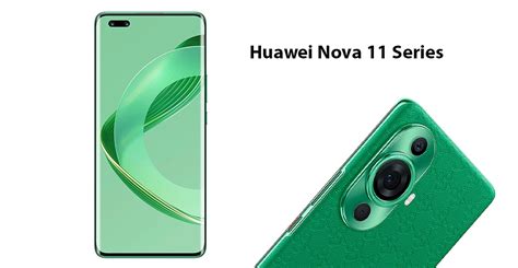 Huawei Nova 11 Series Launched: A Detailed Overview