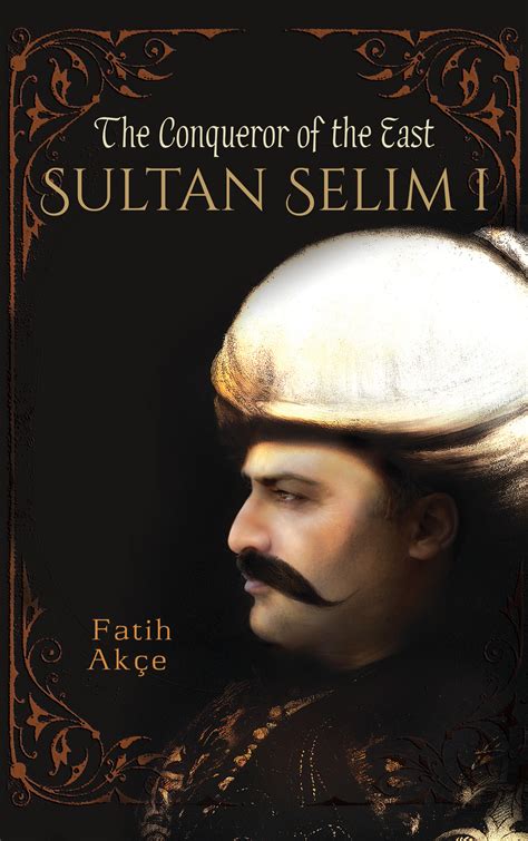 Sultan Selim I: The Conqueror of the East by Fatih Akçe | Goodreads