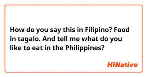 How do you say "Food in tagalo. And tell me what do you like to eat in the Philippines?" in ...