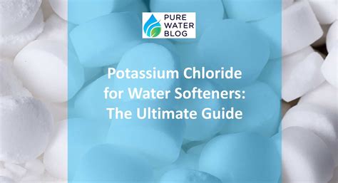 Potassium Chloride for Water Softeners: The Ultimate Guide - Water ...