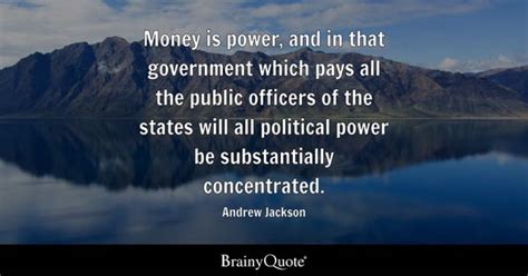 Andrew Jackson - Money is power, and in that government...