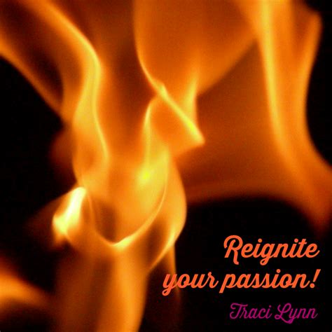 Reignite Your Passion – Intrinsically Traci Lynn