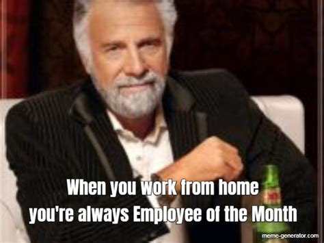 When you work from home you're always Employee of the Month - Meme Generator