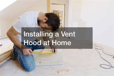 Installing a Vent Hood at Home - Chester County Homes