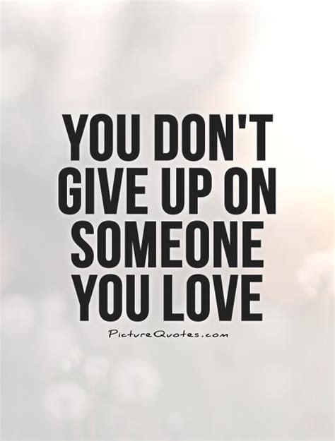 You don't give up on someone you love | Picture Quotes