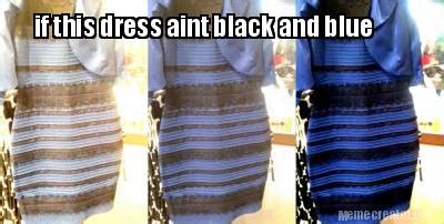 Meme Creator - Funny if this dress aint black and blue Meme Generator at MemeCreator.org!