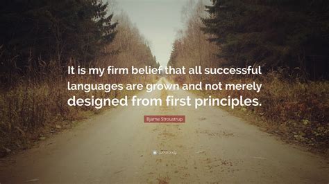 Bjarne Stroustrup Quote: “It is my firm belief that all successful ...