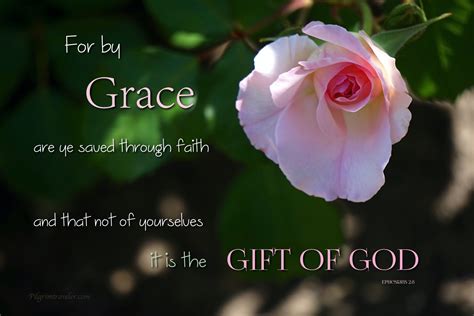 Ephesians 2:8 “For by grace are ye saved through faith; and that not of yourselves: it is the ...