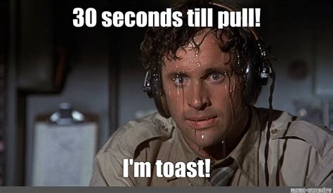 Meme: "30 seconds till pull! I'm toast!" - All Templates - Meme-arsenal.com