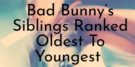 Bad Bunny’s 2 Siblings Ranked Oldest To Youngest - Oldest.org