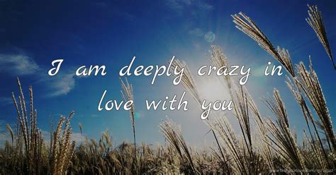 I am deeply crazy in love with you | Text Message by henry