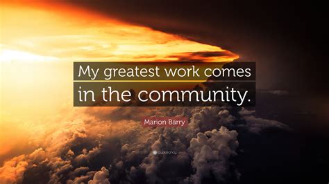 Marion Barry Quote: “My greatest work comes in the community.”