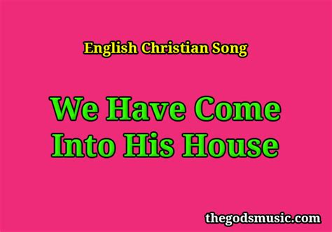 We Have Come Into His House Christian Song Lyrics