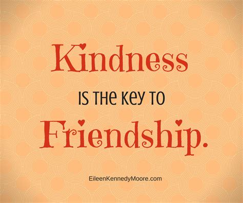 Kindness is the key to friendship. | Eileen Kennedy-Moore, PhD | The ...