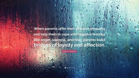 John M. Gottman Quote: “When parents offer their children empathy and ...