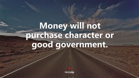 Money will not purchase character or good government. | Calvin Coolidge ...