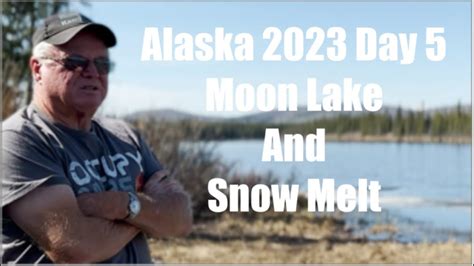 Alaska 2023 Day 5 Moon Lake and Snow Melt - YouTube